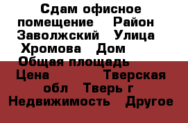 Сдам офисное помещение  › Район ­ Заволжский › Улица ­ Хромова › Дом ­ 25 › Общая площадь ­ 23 › Цена ­ 8 000 - Тверская обл., Тверь г. Недвижимость » Другое   